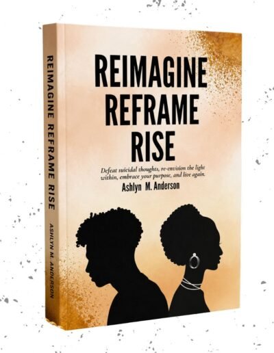 Reimagine. Reframe. Rise. by Ashlyn M. Anderson, a mental health and personal growth book helping readers overcome suicidal thoughts, rediscover purpose, and embrace hope.